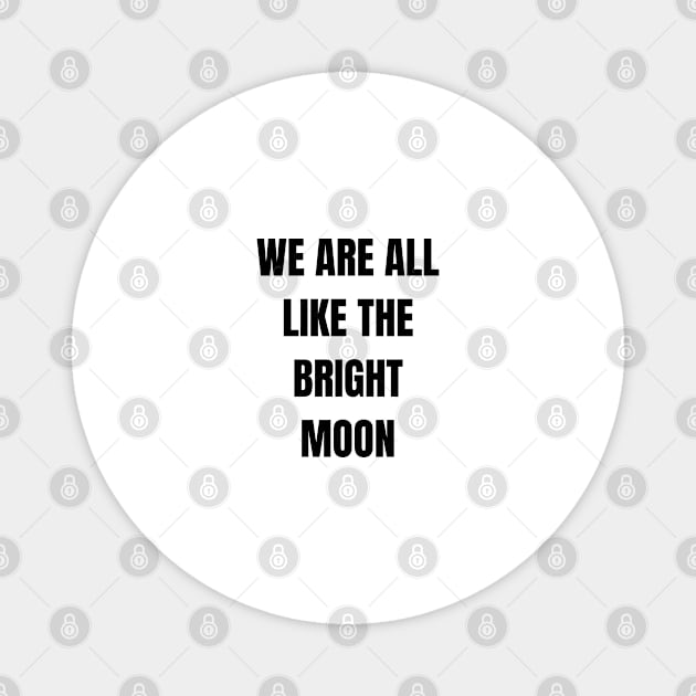 We are all like the bright moon Magnet by SnowMoonApparel